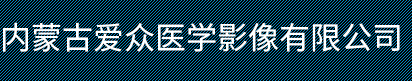 內(nèi)蒙古愛(ài)眾醫(yī)學(xué)影像有限公司